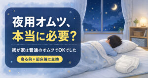 夜用オムツは必要か？我が家では不要！寝る前と起床後に取り替えれば漏れることなし